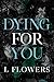 Dying for You by L Flowers