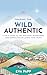 Chasing the Wild Authentic: A Field Guide to the Practices, Boundaries, and North Star of Living Your Truth