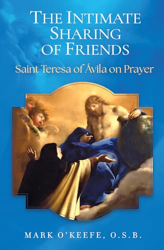 The Intimate Sharing of Friends Saint Teresa of Ávila on Prayer (Kindle Edition)