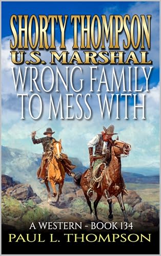 Shorty Thompson: U.S. Marshal: Wrong Family To Mess With: A Western (Shorty Thompson: U.S. Marshal: Tales of the Old West Book 134)