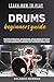 LEARN HOW TO PLAY DRUMS BEGINNERS GUIDE by ROLANDO NEWMAN