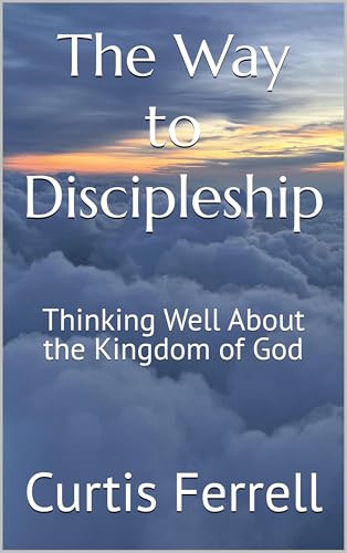 The Way to Discipleship: Thinking Well About the Kingdom of God (Kindle Edition)