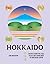 Hokkaido: Recipes from the Seas, Fields and Farmlands of Northern Japan
