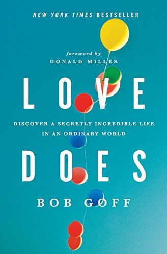 Love Does: Discover a Secretly Incredible Life in an Ordinary World