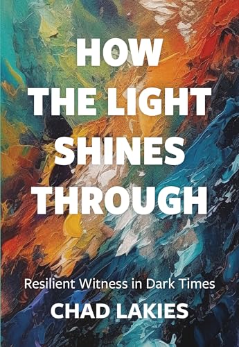 How the Light Shines Through: Resilient Witness in Dark Times (Paperback)