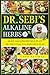 Dr. Sebi's Complete Herbal Bible for Holistic Wellness: Discover Secret Scientific Alkaline Herbal Strategies and Powerful Natural Remedies to Revitalize the Body and Naturally Heal Common Ailments
