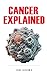 Cancer Explained: An Easy-to-Read Guide to Understanding the Processes Behind Cancer