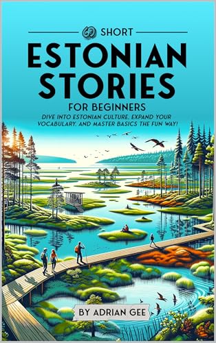 69 Short Estonian Stories for Beginners: Dive Into Estonian Culture, Expand Your Vocabulary, and Master Basics the Fun Way! (Estonian Through Stories: A Cultural Journey Book 1)
