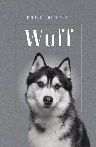 Wuff - Die Biografie von Prof. Dr. Wuff-Wuff: Über 100 Seiten gefüllt mit dem Wort "Wuff" I Das perfekte Geschenk für alle Hundeliebhaber I Hardcover (German Edition)