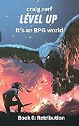 Level Up It’s an RPG world – Book 6: Retribution: An Earth Apocalypse System Integration LitRPG Adventure novel