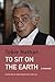 To Sit on the Earth: A Memoir