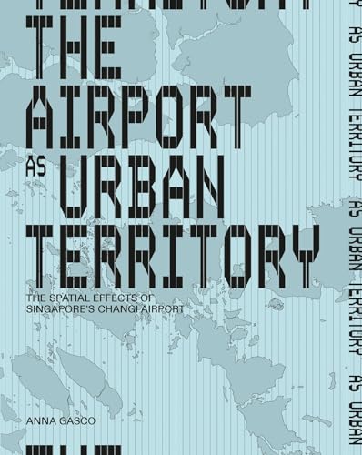 The Airport as Urban Territory: The Spatial Effects of Singapore's Changi Airport (Hardcover)
