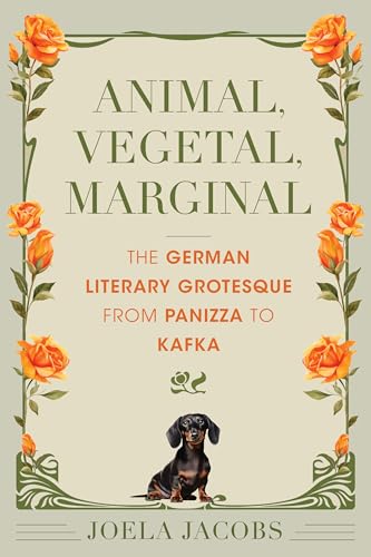 Animal, Vegetal, Marginal: The German Literary Grotesque from Panizza to Kafka (German Jewish Cultures)