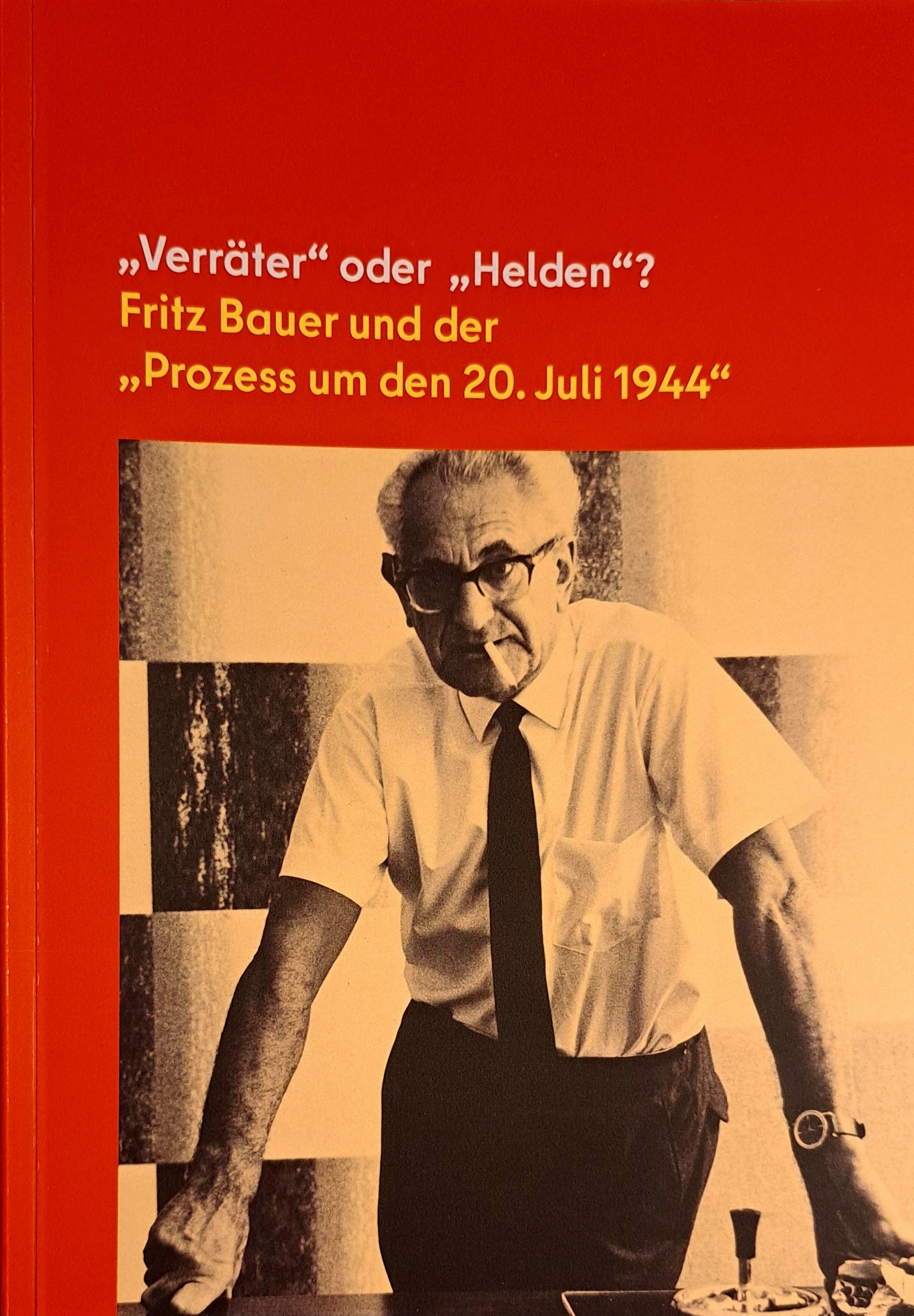 "Verräter" oder "Helden"? Fritz Bauer und der "Prozess um den 20. Juli 1944"