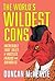 The World's Wildest Cons: Incredible True Tales of Hustles, Frauds and Swindles