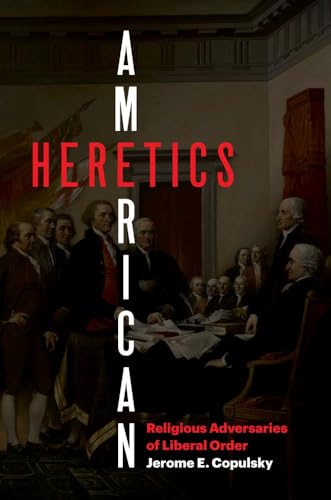 American Heretics: Religious Adversaries of Liberal Order (Hardcover)