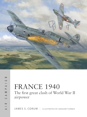 France 1940: The First Great Clash of World War II Airpower (Osprey Air Campaign #53)