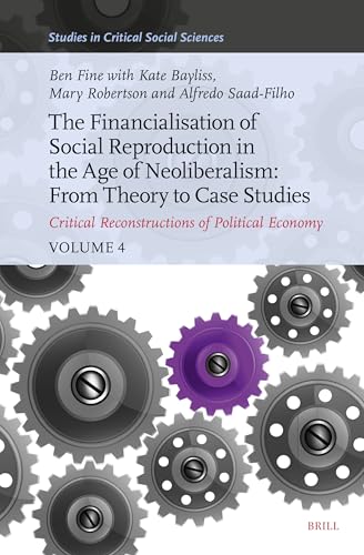 The Financialisation of Social Reproduction in the Age of Neoliberalism: From Theory to Case Studies: Critical Reconstructions of Political Economy, Volume 4 (Hardcover)