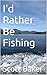 I'd Rather Be Fishing: Disc...