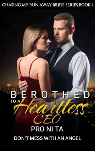 Betrothed to a heartless CEO: Don't Mess With An Angel (Chasing My Run Away Bride Series Book 1)