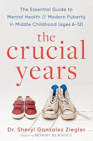 The Crucial Years: The Essential Guide to Mental Health and Modern Puberty in Middle Childhood, Ages 6-12