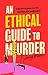 An Ethical Guide To Murder
