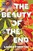 The Beauty of the End: A Novel