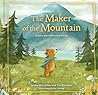 The Maker of the Mountain: A Story About What God Is Like