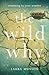 The Wild Why: Stories and Teachings to Uncover Your Wonder