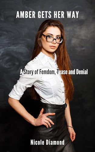 Amber Gets Her Way: A story of femdom, Tease and Denial (Kindle Edition)
