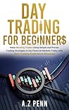 Day Trading for Beginners: Make Winning Trades Using Simple and Proven Trading Strategies in the Financial Markets Today with Zero Trading Experience Required Day Trading for Beginners: Make Winning Trades Using Simple and Proven Trading Strategies in the Financial Markets Today with Zero Trading Experience Required