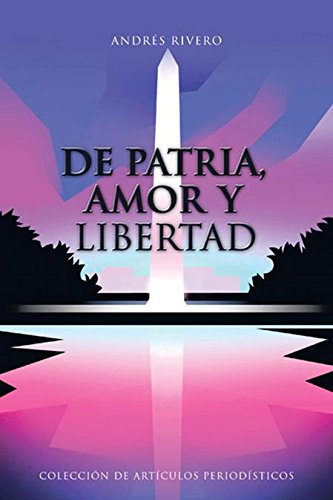 De Patria, Amor Y Libertad: Colección De Artículos Periodísticos (Spanish Edition)