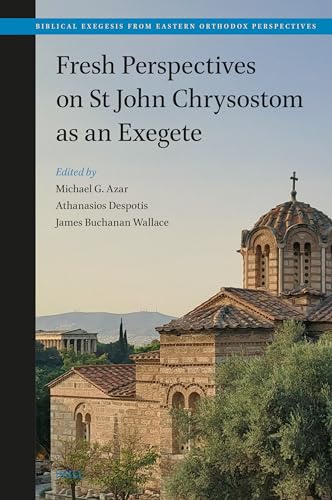 Fresh Perspectives on St John Chrysostom as an Exegete (Biblical Exegesis from Eastern Orthodox Perspectives, 1)
