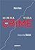 MINHA VIDA NO CRIME - CRÔNICAS DO BLOG VIANICES by Mário   Viana