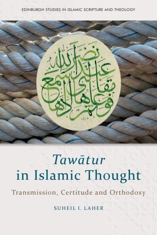 Tawātur in Islamic Thought: Transmission, Certitude and Orthodoxy (Edinburgh Studies in Islamic Scripture and Theology)