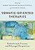 Somatic-Oriented Therapies:...