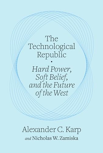 The Technological Republic: Hard Power, Soft Belief, and the Future of the West (Hardcover)