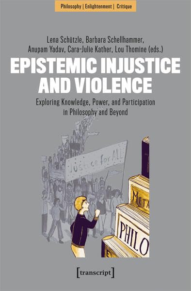 Epistemic Injustice and Violence: Exploring Knowledge, Power, and Participation in Philosophy and Beyond (Philosophy - Enlightenment - Critique)