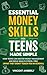 Essential Money Skills For Teens Made Simple: How Teens Can Master Money Management and Build Wealth Stress-Free (What They Didn't Teach You In School)