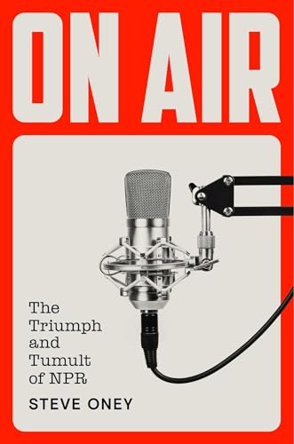 On Air: The Triumph and Tumult of NPR (Hardcover)
