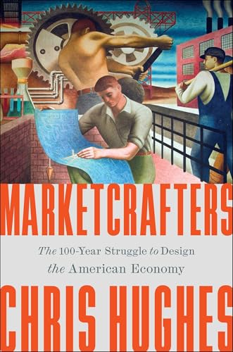 Marketcrafters: The 100-Year Struggle to Shape the American Economy (Hardcover)