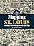 Mapping St. Louis: A History of the Gateway City in 40 Rare Maps
