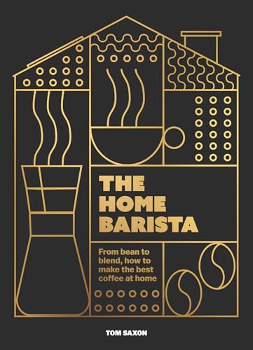 The Home Barista: From bean to blend, how to make the best coffee at home (Hardcover)