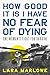 How Good It Is I Have No Fear of Dying by Lara Marlowe