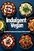 Indulgent Vegan: Comfort Fo...