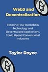 Web3 and Decentralization: Examine How Blockchain Technology and Decentralized Applications Could Upend Conventional Industries (Books on Tech) Web3 and Decentralization: Examine How Blockchain Technology and Decentralized Applications Could Upend Conventional Industries (Books on Tech)