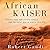 African Kaiser: General Paul von Lettow-Vorbeck and the Great War in Africa, 1914-1918