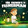 The Father's Fisherman: The Story of the Faithful Follower (Children's book about God's love, Christian books for kids 2-5) (The Father's Love)