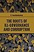 The Roots of Ill-Governance and Corruption