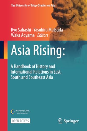 Asia Rising: A Handbook of History and International Relations in East, South and Southeast Asia (The University of Tokyo Studies on Asia)
